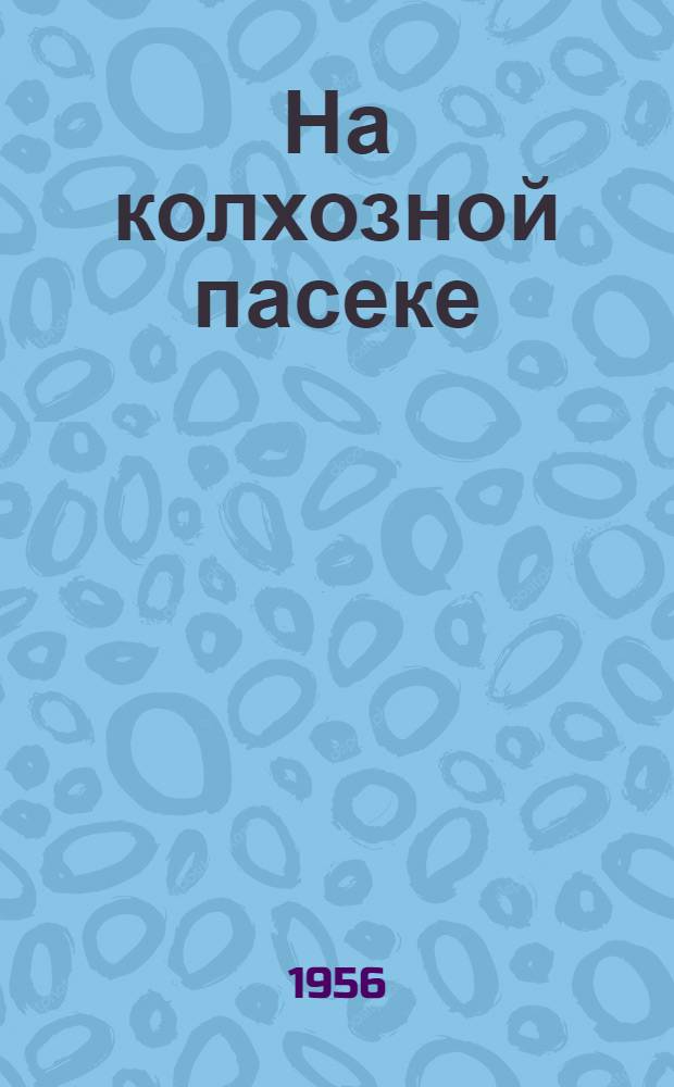 На колхозной пасеке : Передовые пчеловоды о своей работе : Сборник статей