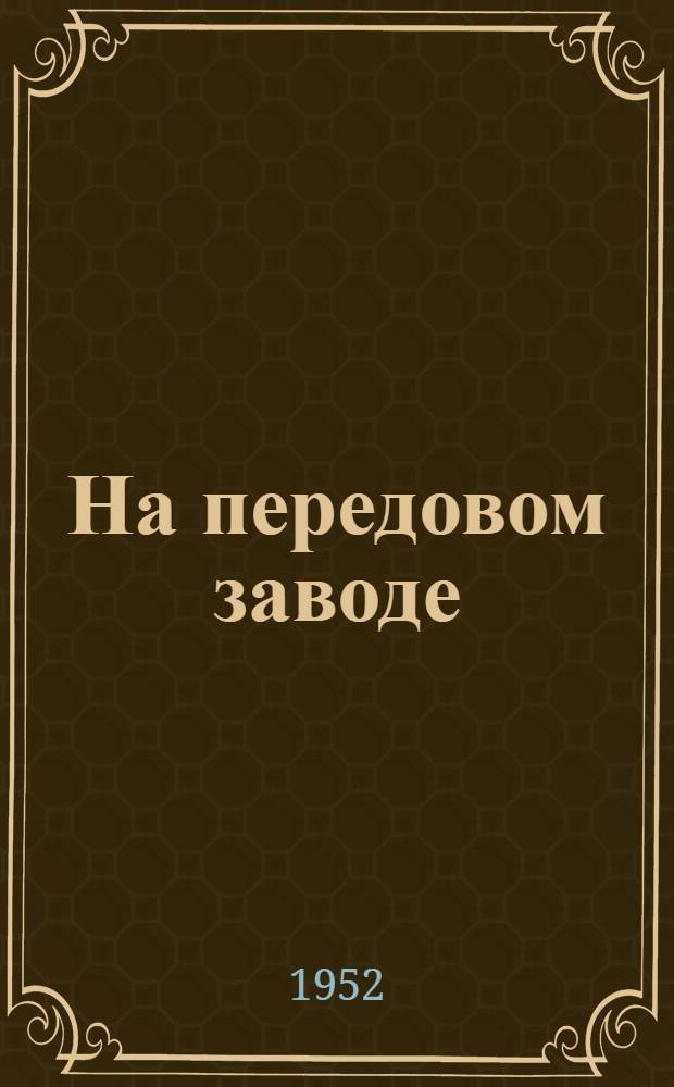 На передовом заводе : Рассказы рабочих и инж.-техн. работников Моск. ордена Труд. красного знамени 2 гос. подшипникового завода