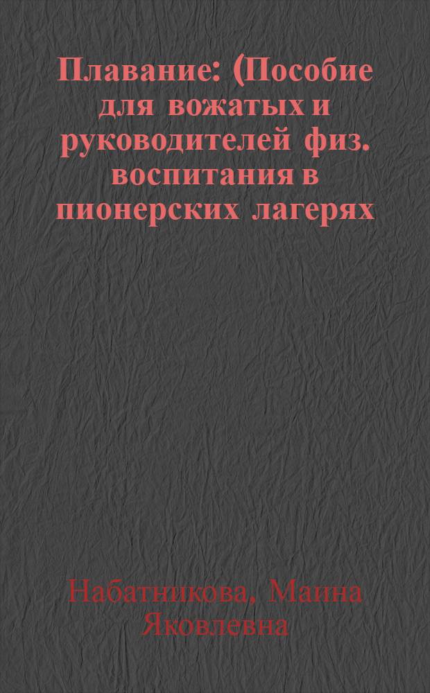 Плавание : (Пособие для вожатых и руководителей физ. воспитания в пионерских лагерях)