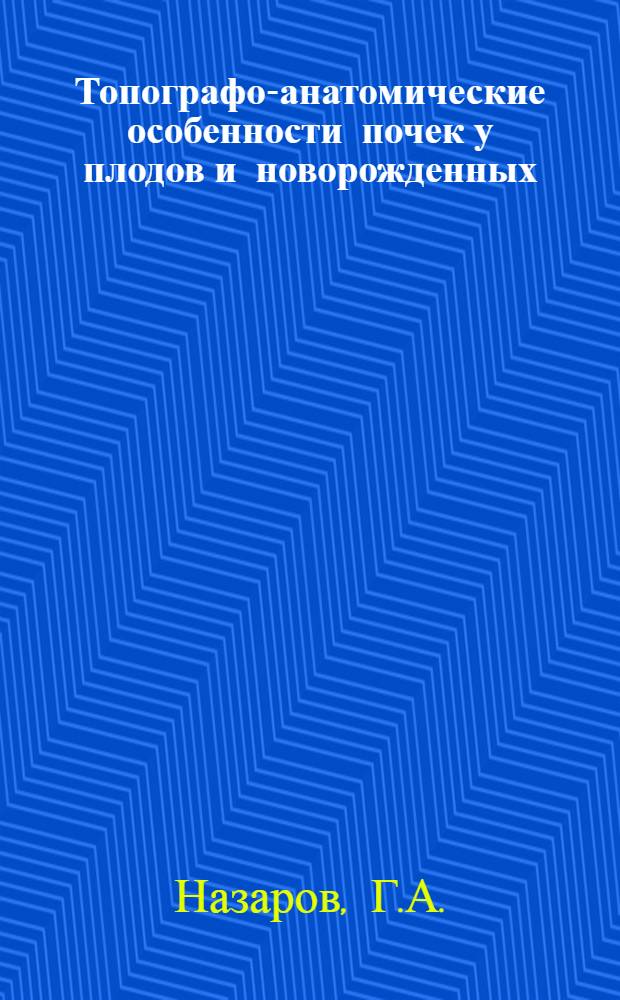 Топографо-анатомические особенности почек у плодов и новорожденных : Автореферат дис. на соискание учен. степени кандидата мед. наук