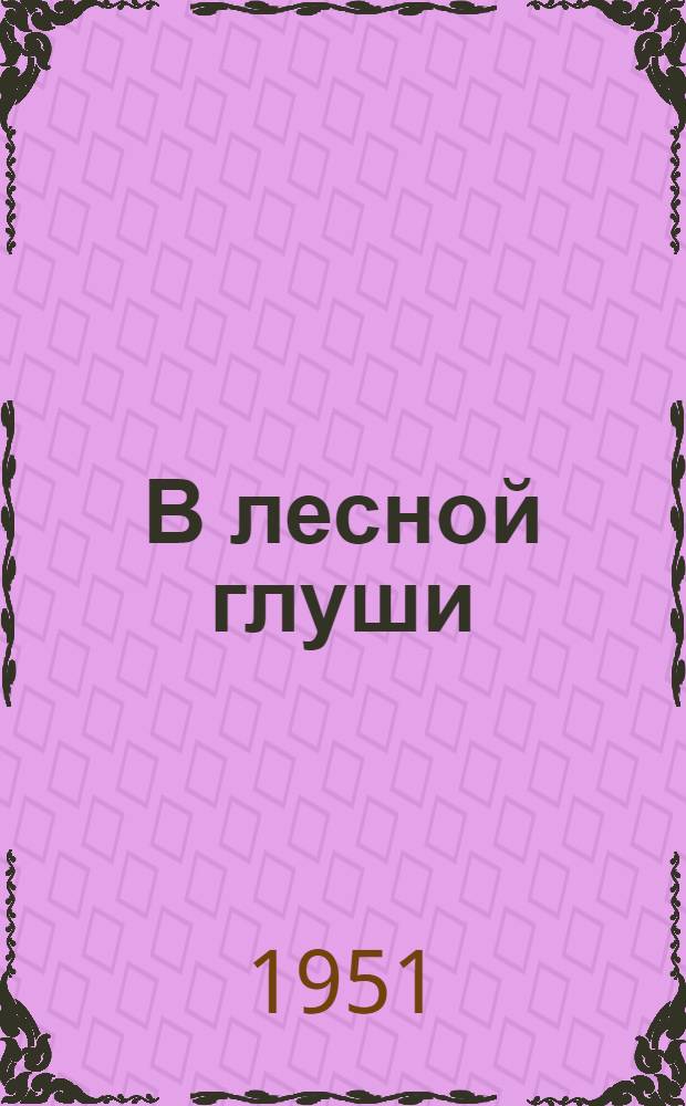 В лесной глуши : Сказка : В стихах : Для детей