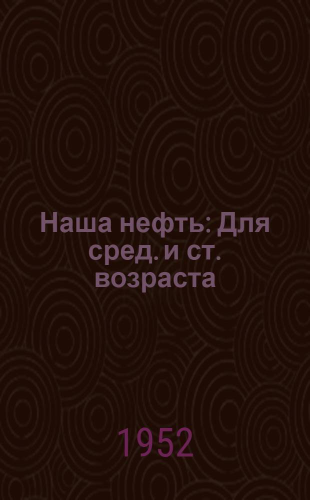 Наша нефть : Для сред. и ст. возраста
