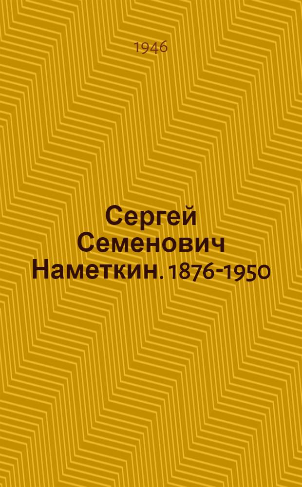 Сергей Семенович Наметкин. 1876-1950