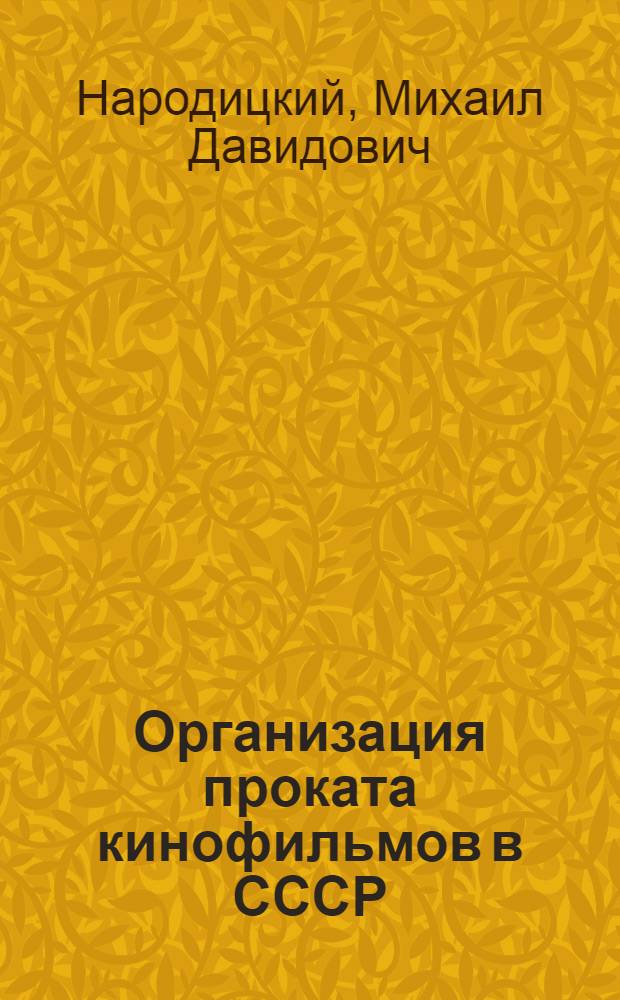 Организация проката кинофильмов в СССР : Практ. пособие для работников проката и кинофикации