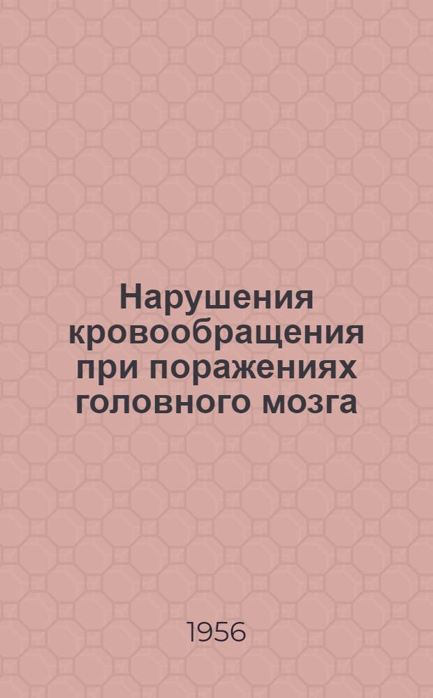 Нарушения кровообращения при поражениях головного мозга : Труды Науч. сессии, посвящ. 20-летию Науч.-исслед. ордена Труд. Красного Знамени ин-та нейрохирургии им. акад. В.Н. Бурденко АМН СССР