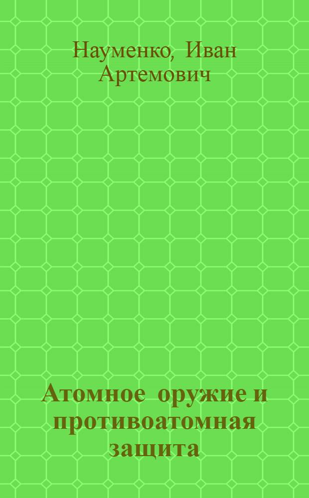 Атомное оружие и противоатомная защита : Стенограмма лекции..