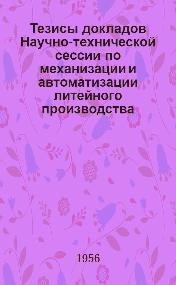 Тезисы докладов Научно-технической сессии по механизации и автоматизации литейного производства