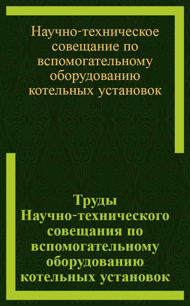Труды Научно-технического совещания по вспомогательному оборудованию котельных установок