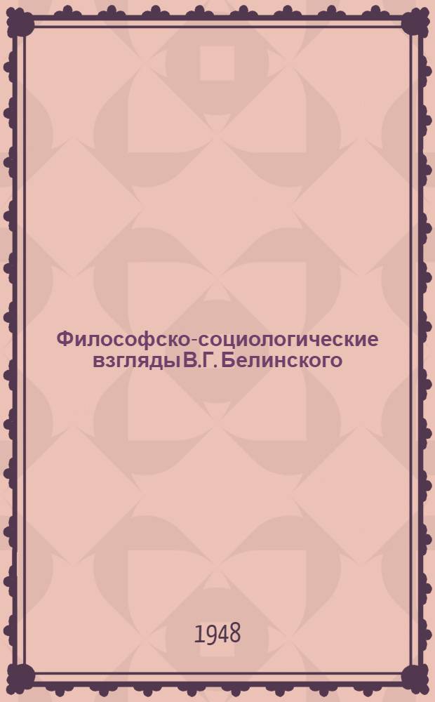 Философско-социологические взгляды В.Г. Белинского : Тезисы дис. на соискание учен. степени канд. философских наук