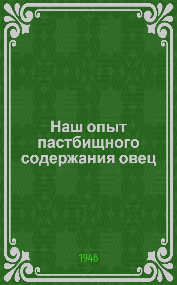Наш опыт пастбищного содержания овец : Сборник статей работников передовых колхозов Каз. ССР