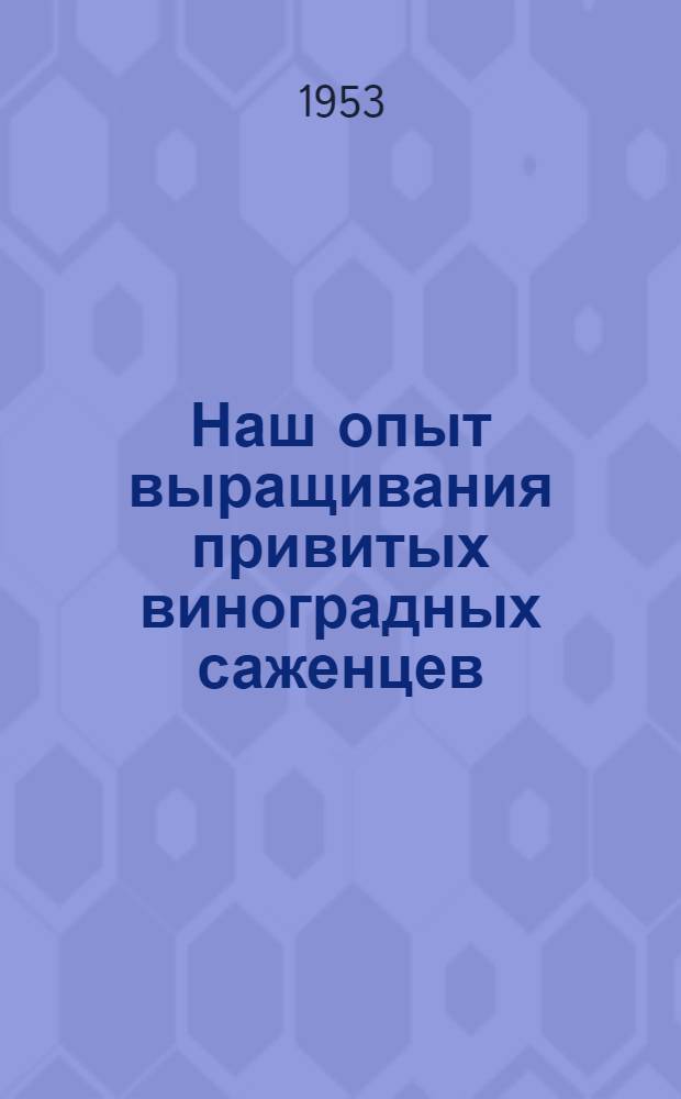 Наш опыт выращивания привитых виноградных саженцев