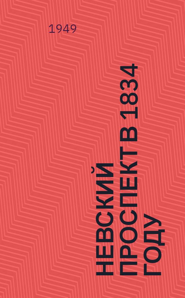 Невский проспект в 1834 году : К Юбилейной Пушкинской выставке в Эрмитаже : Сборник
