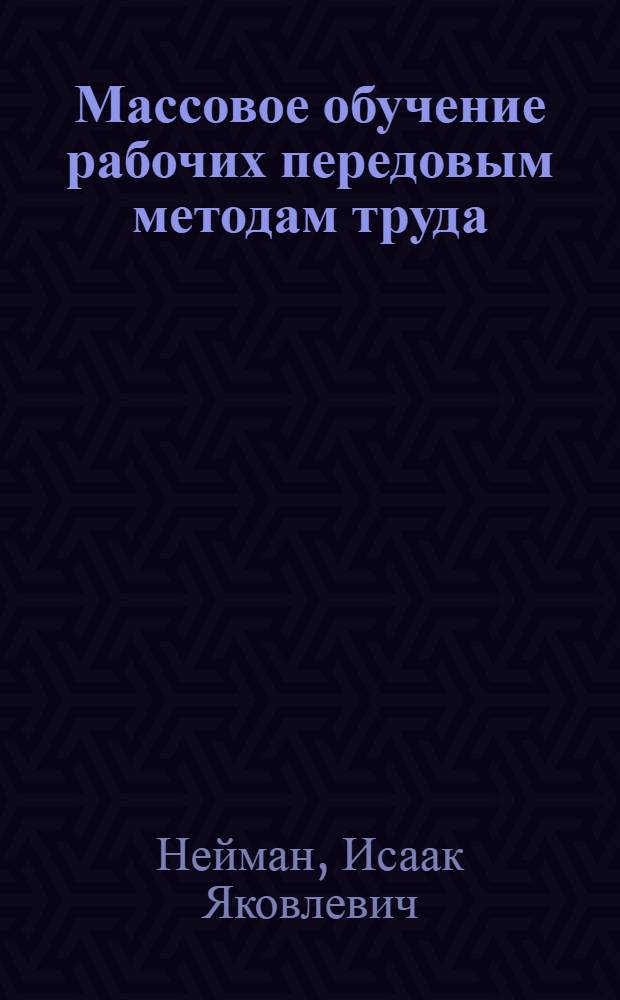 Массовое обучение рабочих передовым методам труда : Патриот. инициатива казанск. ткачихи Н.И. Лаврентьевой
