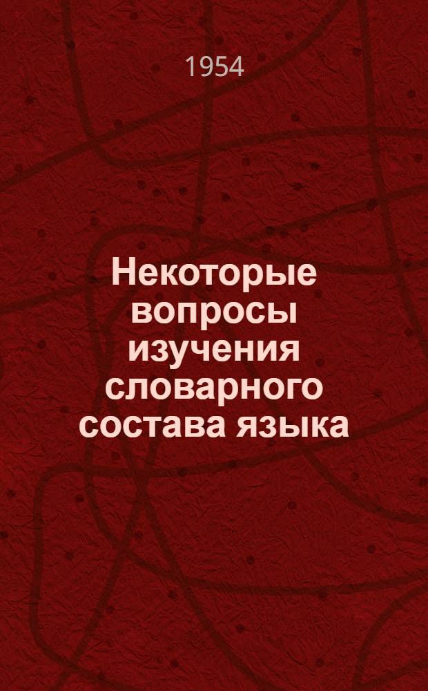 Некоторые вопросы изучения словарного состава языка : Сборник статей