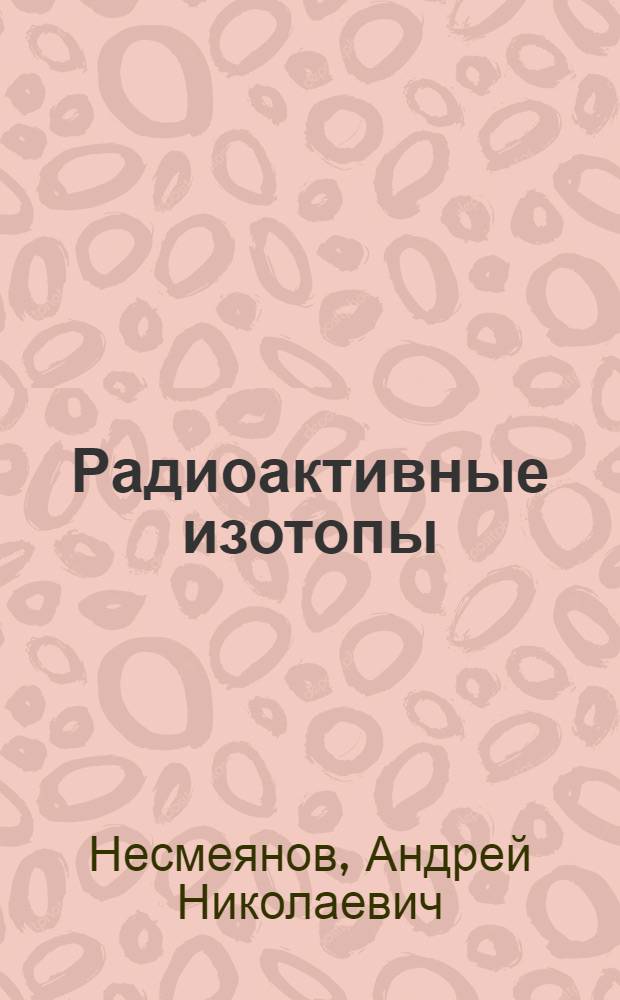 Радиоактивные изотопы : Стенограмма публичной лекции..