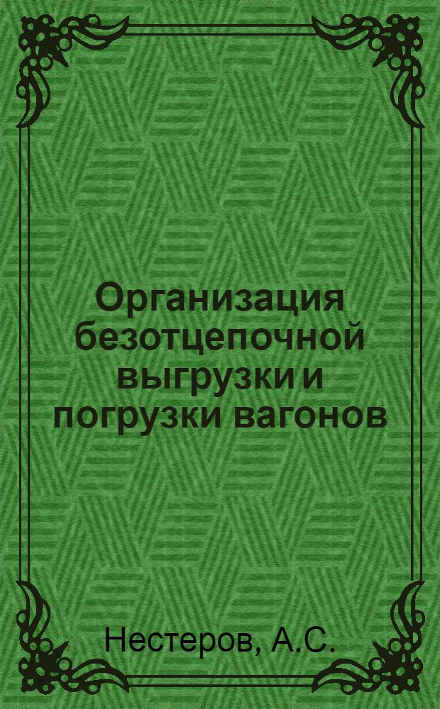 Организация безотцепочной выгрузки и погрузки вагонов : (Из опыта работы коллектива станции Новый Буг)