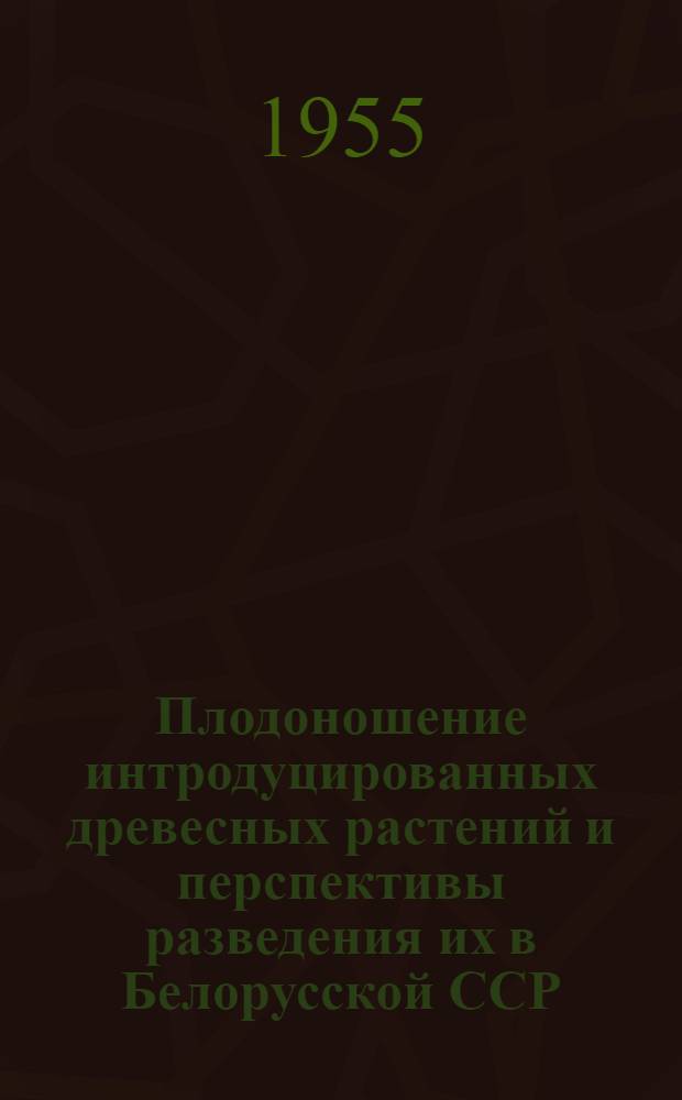 Плодоношение интродуцированных древесных растений и перспективы разведения их в Белорусской ССР