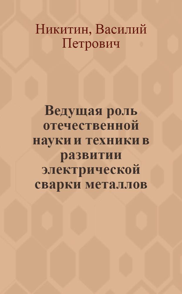 Ведущая роль отечественной науки и техники в развитии электрической сварки металлов
