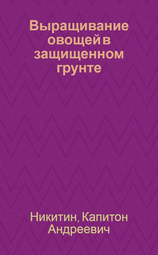 Выращивание овощей в защищенном грунте : (Из опыта работы совхоза им. Петрорайсовета, Ленингр. обл.)