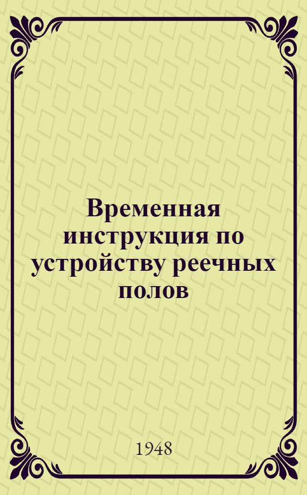 Временная инструкция по устройству реечных полов : Утв. 17/XII 1947 г