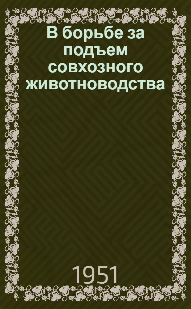 В борьбе за подъем совхозного животноводства : (Опыт работы совхоза им. Кирова Борович. района)