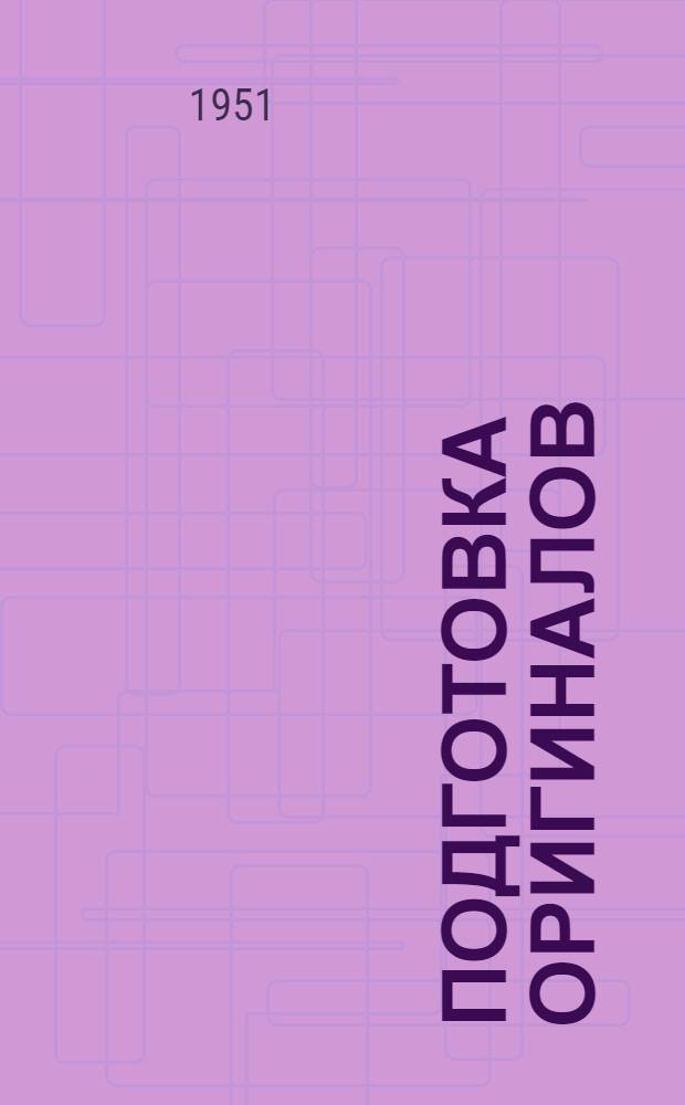 Подготовка оригиналов : Инструкция для графиков, машинисток, считчиков, помощников редактора, вычитчиков