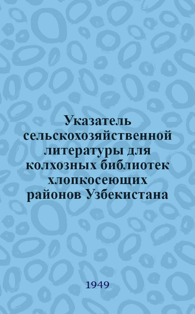 Указатель сельскохозяйственной литературы для колхозных библиотек хлопкосеющих районов Узбекистана