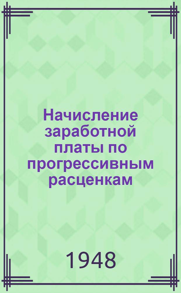 Начисление заработной платы по прогрессивным расценкам : Практ. пособие для счетных работников угольной пром-сти зап. районов СССР