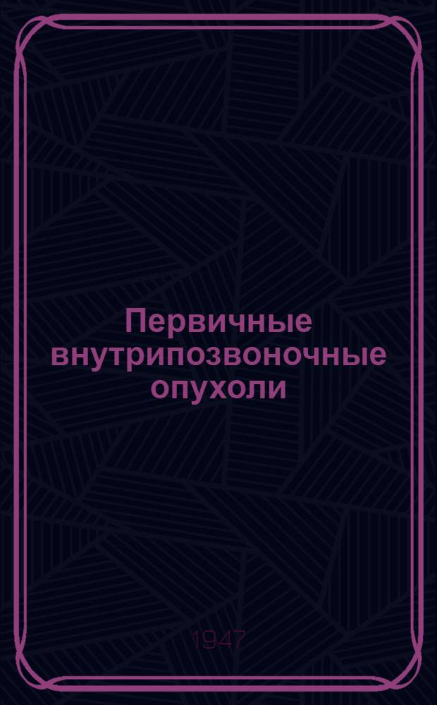 Первичные внутрипозвоночные опухоли : Клиника, патол. анатомия, хирургия