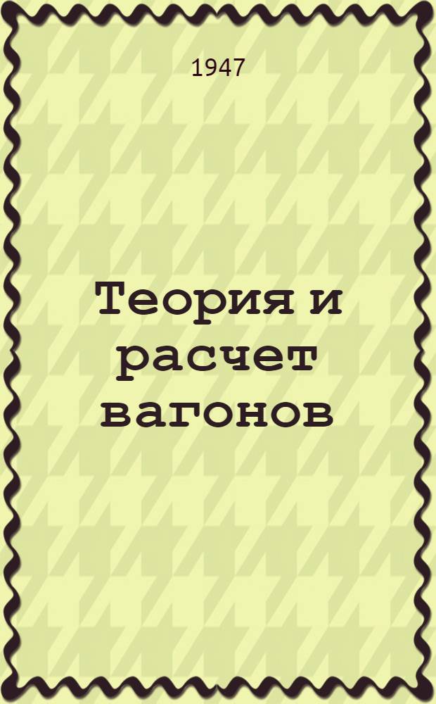 Теория и расчет вагонов : Допущ. М-вом высш. образования СССР в качестве учебника для техникумов