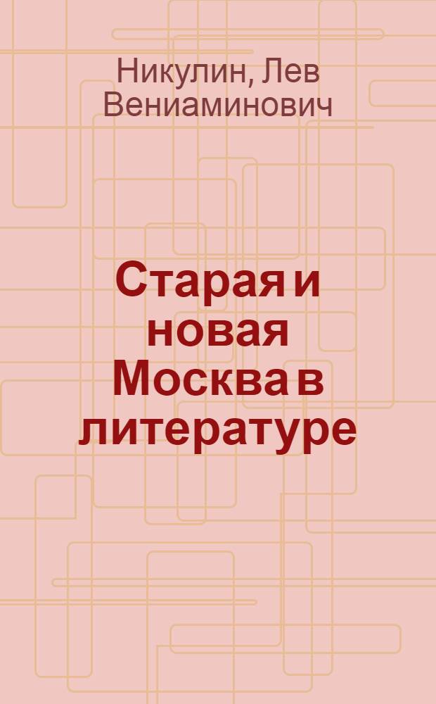 Старая и новая Москва в литературе : Краткий ист.-лит. очерк