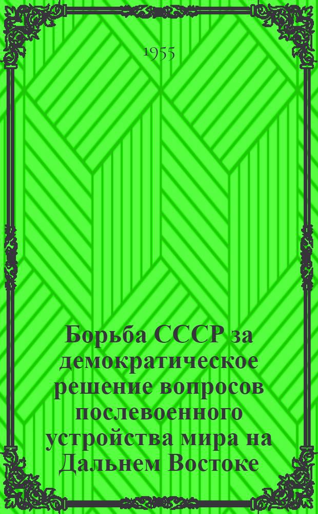 Борьба СССР за демократическое решение вопросов послевоенного устройства мира на Дальнем Востоке (1945-1949 гг.) : Лекция..