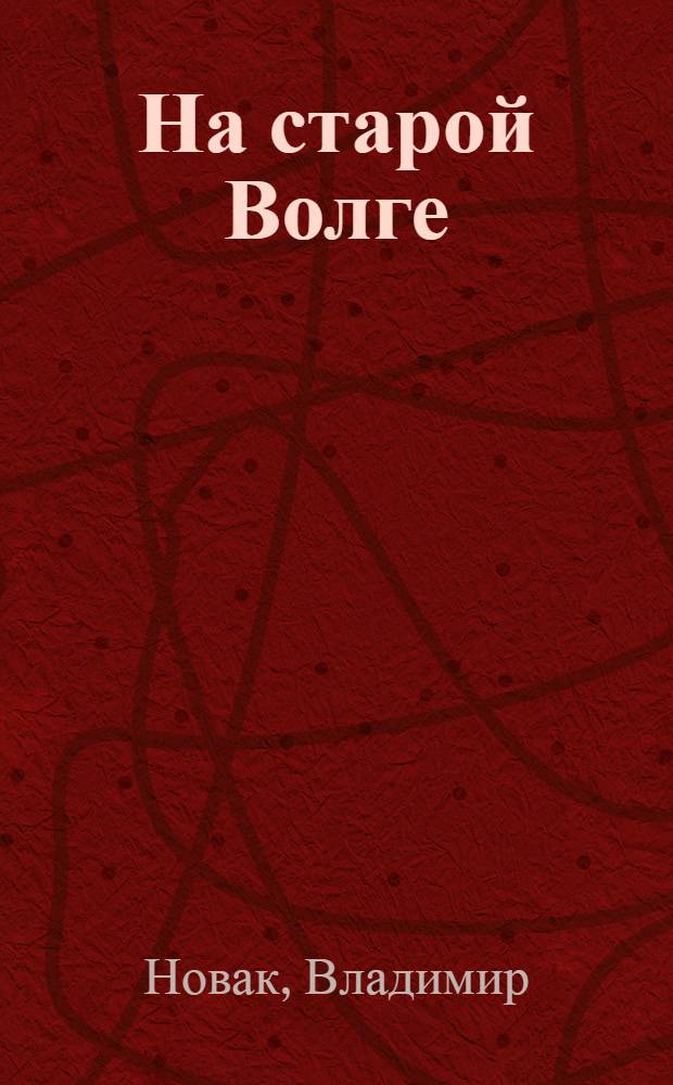 На старой Волге : Повесть