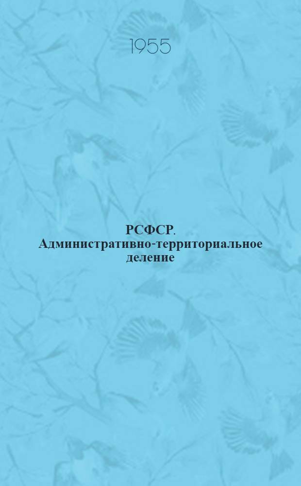 РСФСР. Административно-территориальное деление : На 1 янв. 1955 г