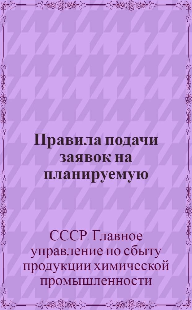 Правила подачи заявок на планируемую (нефондируемую) химпродукцию, реализуемую Главхимсбытом Министерства химической промышленности на 1957 год