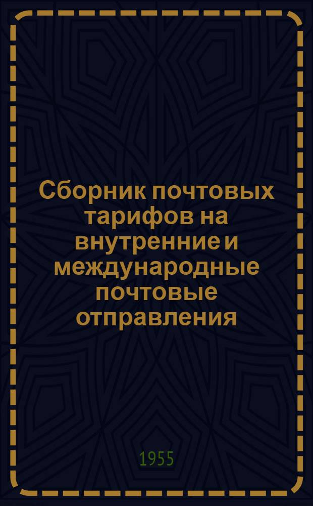 Сборник почтовых тарифов на внутренние и международные почтовые отправления : Сост. по состоянию на 1/I 1955 г