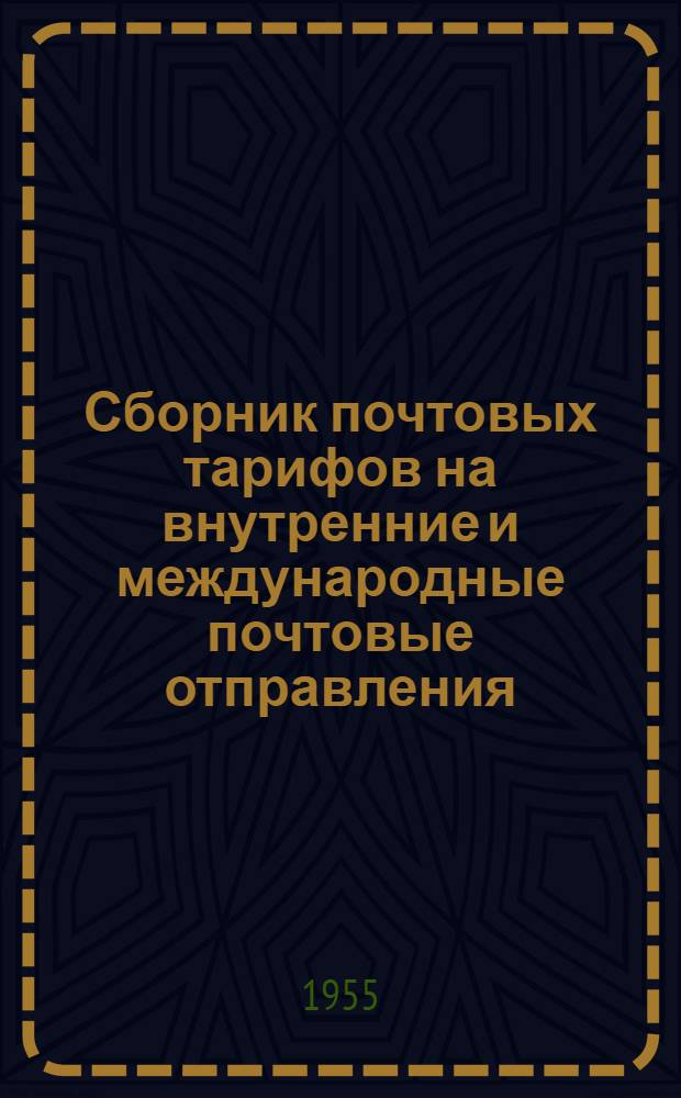 Сборник почтовых тарифов на внутренние и международные почтовые отправления : Сост. по состоянию на 1/I 1955 г