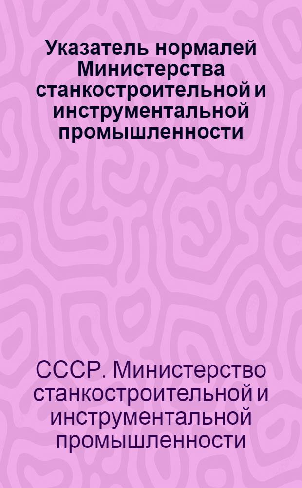 Указатель нормалей Министерства станкостроительной и инструментальной промышленности : На 1/VII-1955 г