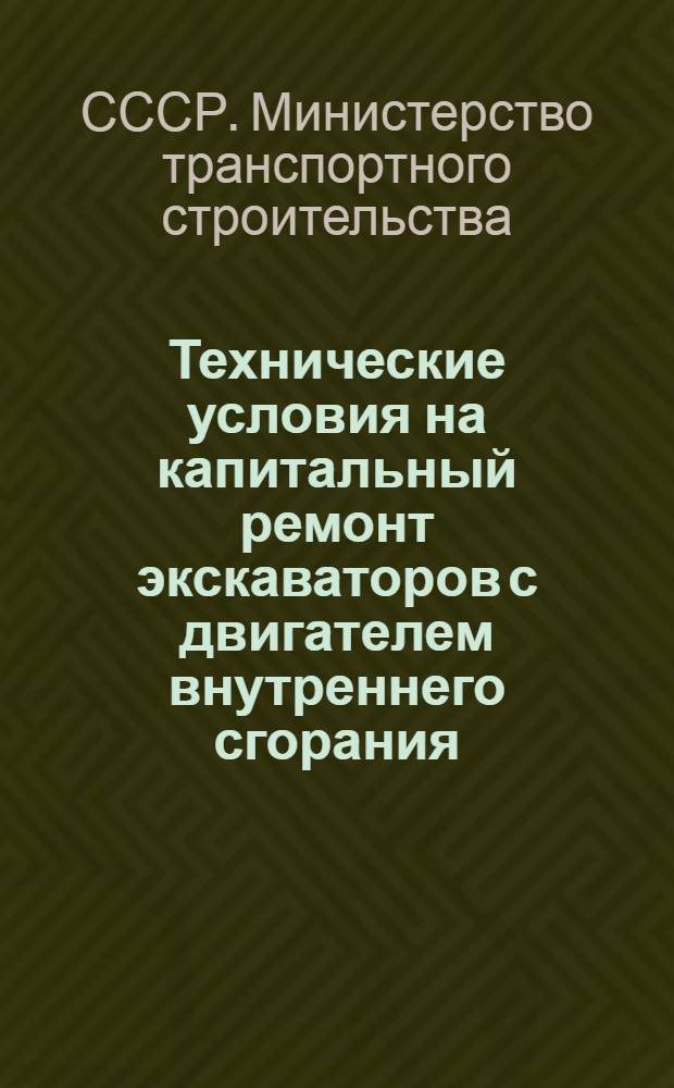 Технические условия на капитальный ремонт экскаваторов с двигателем внутреннего сгорания : Утв. 14/XII-1955 г