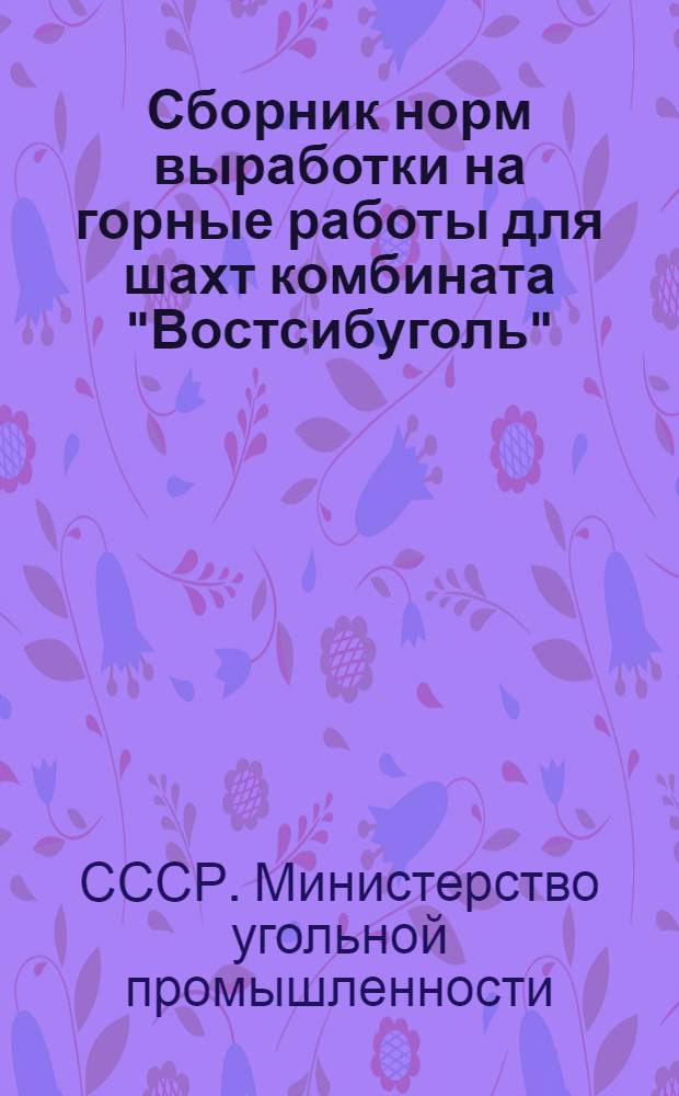 Сборник норм выработки на горные работы для шахт комбината "Востсибуголь" : Утв. 8/VII-1955 г