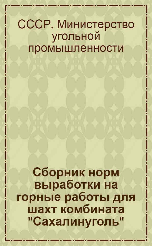 Сборник норм выработки на горные работы для шахт комбината "Сахалинуголь" : Утв. 30/XI-1955 г