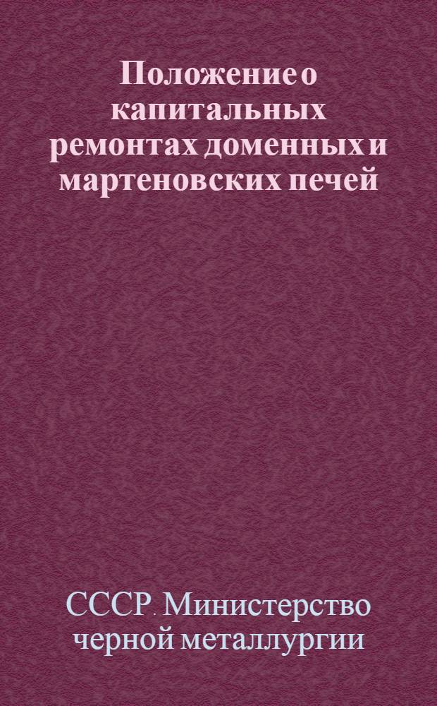 Положение о капитальных ремонтах доменных и мартеновских печей : Утв. 11/VI-1955 г.