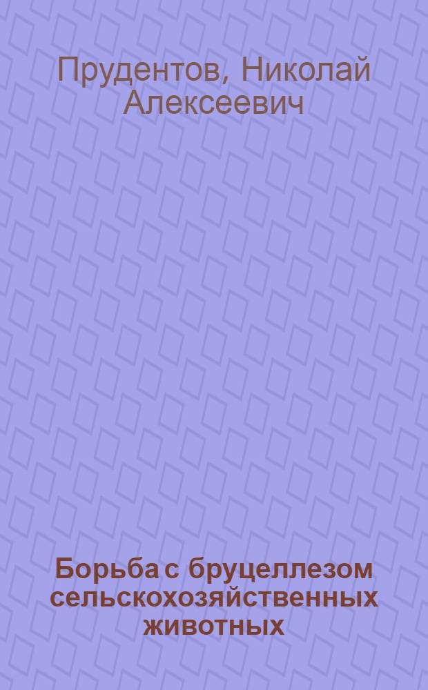 Борьба с бруцеллезом сельскохозяйственных животных : (В помощь колхоз. ветфельдшерам и бригадирам животноводческих ферм)