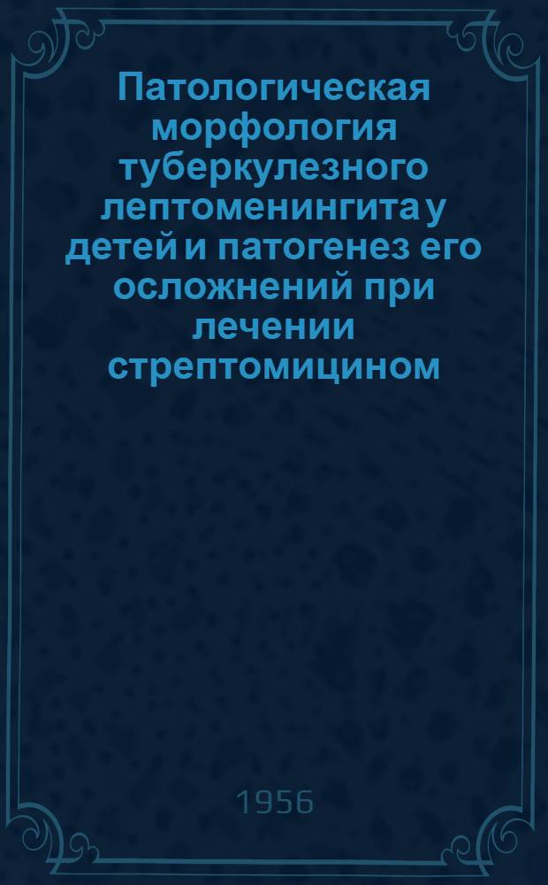 Патологическая морфология туберкулезного лептоменингита у детей и патогенез его осложнений при лечении стрептомицином : Автореферат дис. на соискание учен. степени кандидата мед. наук