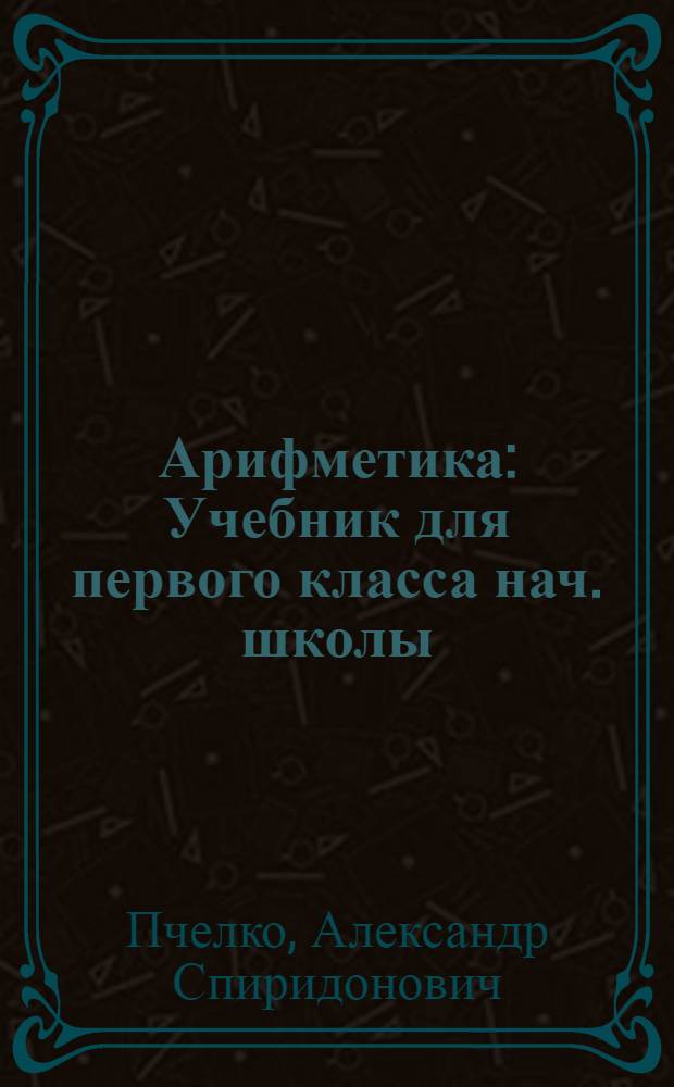 Арифметика : Учебник для первого класса нач. школы