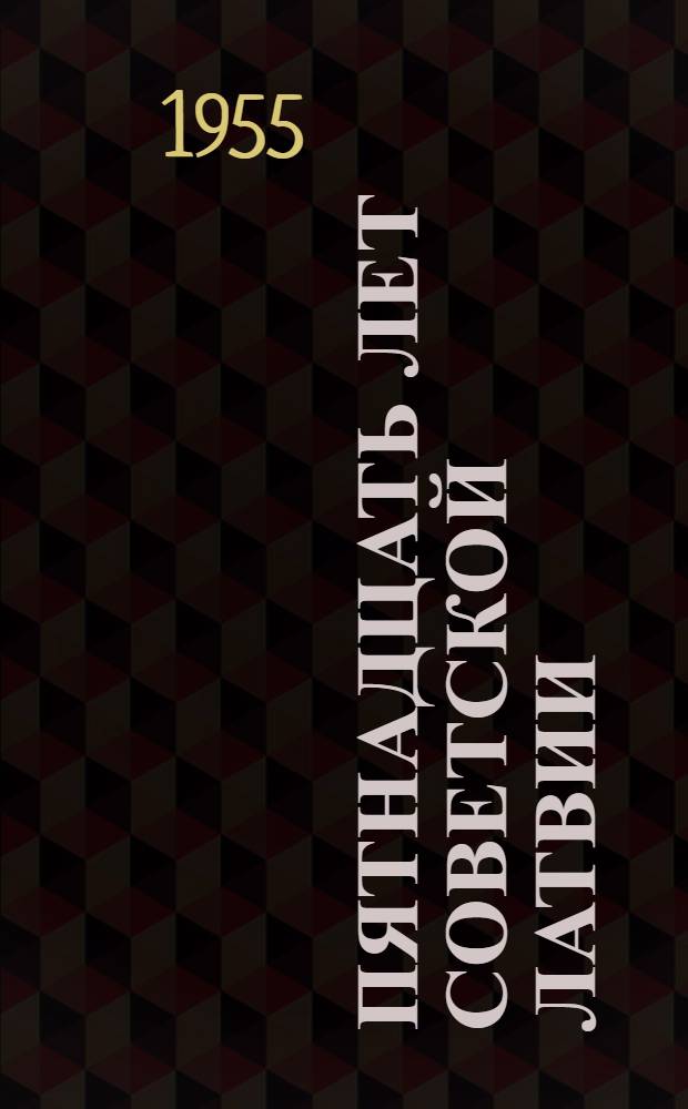 Пятнадцать лет Советской Латвии : (Материал для докладов и бесед)