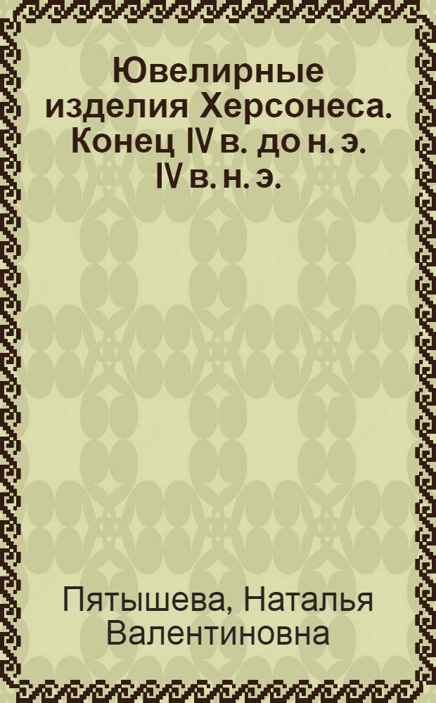 Ювелирные изделия Херсонеса. [Конец IV в. до н. э. IV в. н. э.] : Коллекция Гос. ист. музея