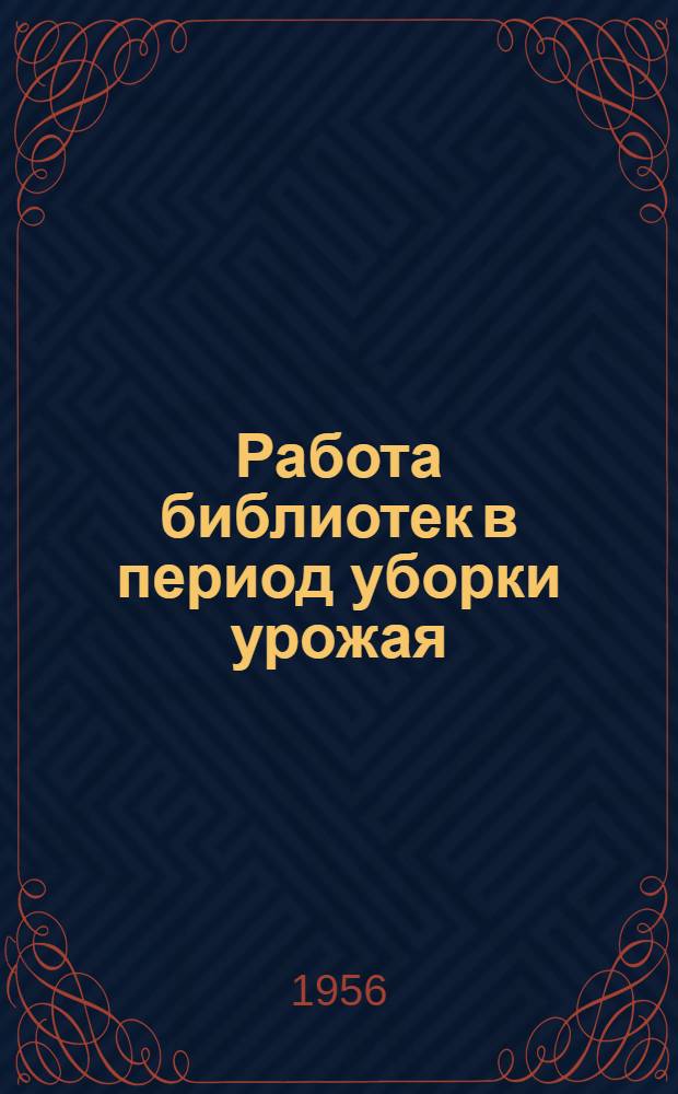 Работа библиотек в период уборки урожая : Метод. материалы в помощь заведующим район. и сельскими библиотеками