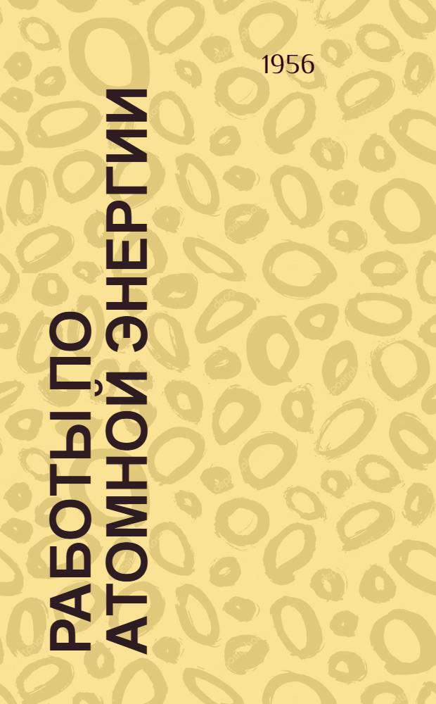 Работы по атомной энергии : Справочно-библиогр. данные : Пер. с англ