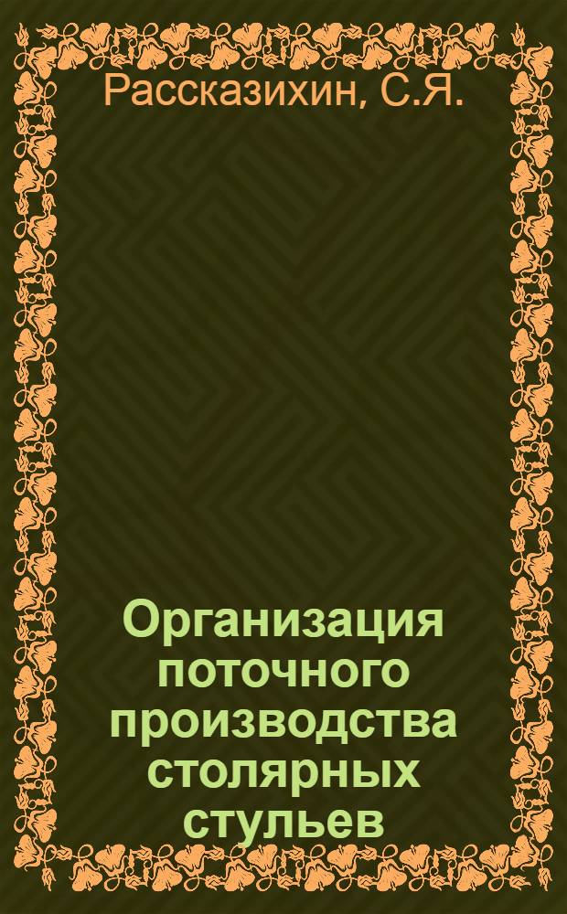 Организация поточного производства столярных стульев : Опыт работы артели "Первая мебельная фабрика"